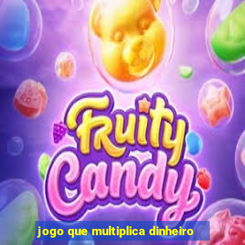 jogo que multiplica dinheiro