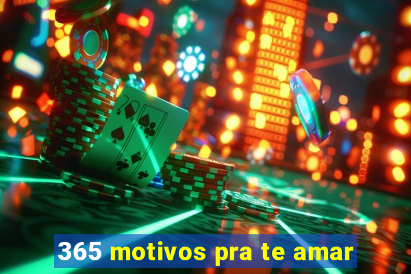 365 motivos pra te amar