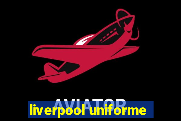 liverpool uniforme