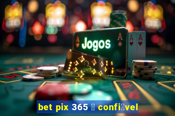 bet pix 365 茅 confi谩vel