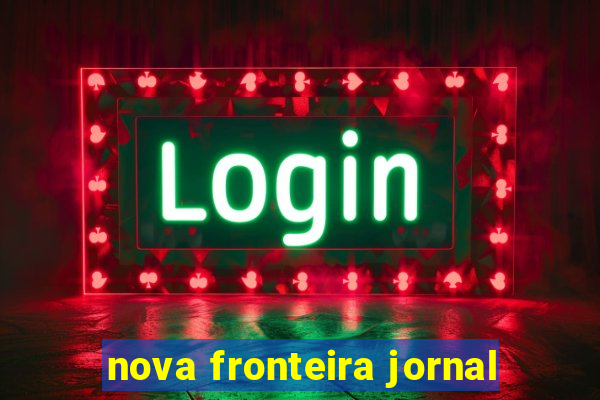 nova fronteira jornal