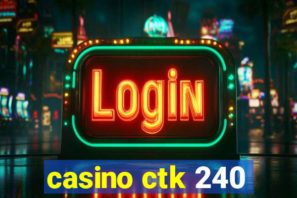 casino ctk 240