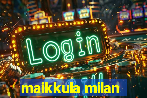 maikkula milan