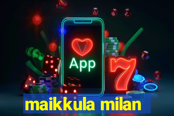 maikkula milan