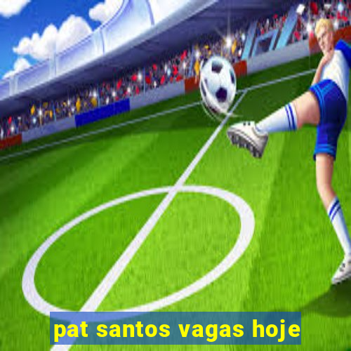 pat santos vagas hoje