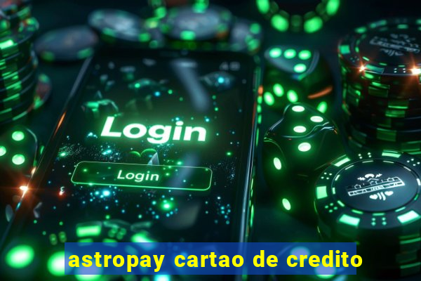 astropay cartao de credito