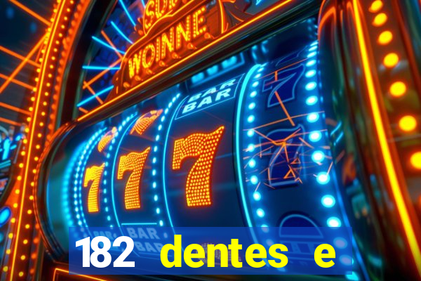 182 dentes e guarda um monstro