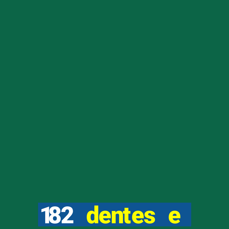 182 dentes e guarda um monstro