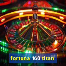 fortuna 160 titan