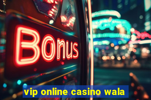 vip online casino wala