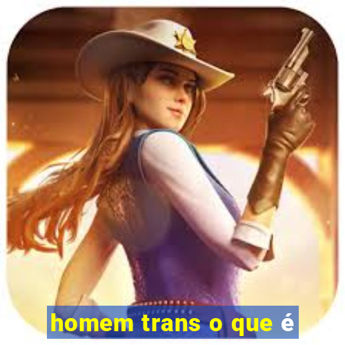 homem trans o que é