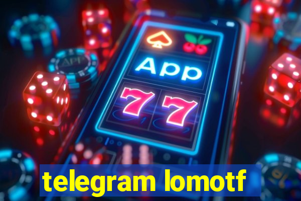 telegram lomotf