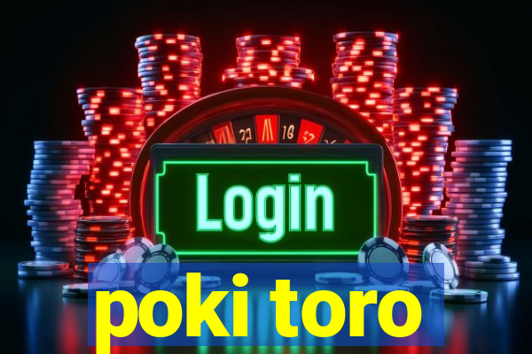 poki toro