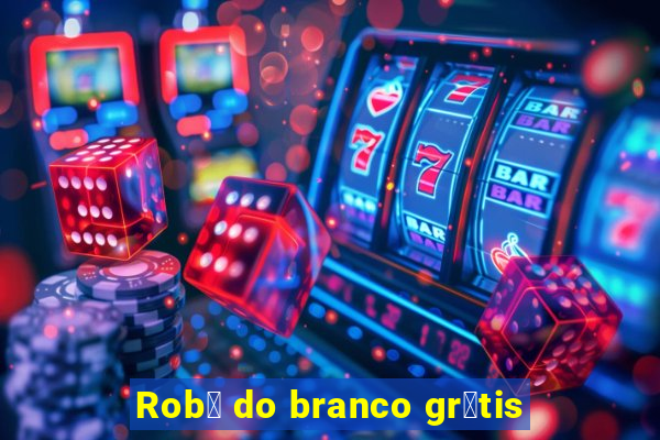 Rob么 do branco gr谩tis