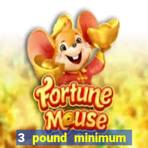 3 pound minimum deposit casino