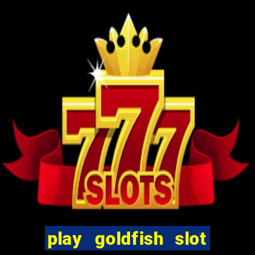 play goldfish slot machine online free