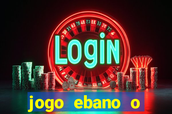 jogo ebano o regresso do rei