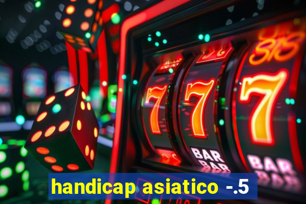 handicap asiatico -.5