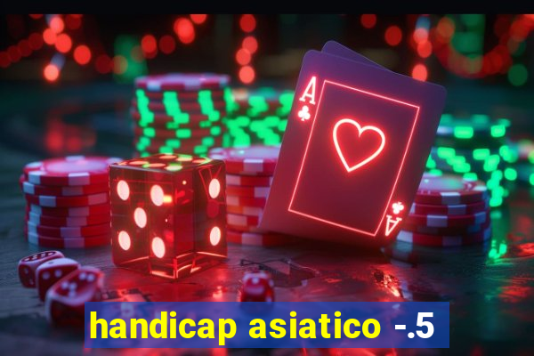 handicap asiatico -.5