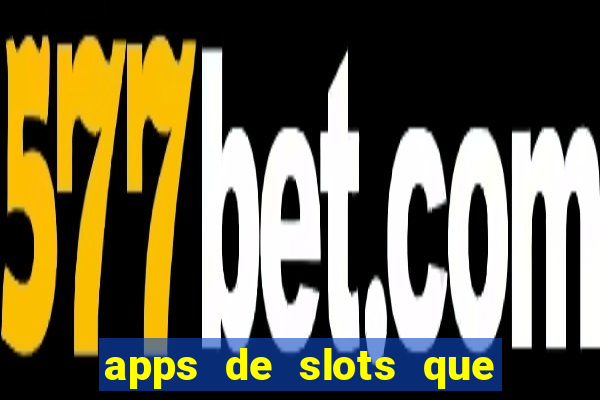 apps de slots que pagam dinheiro de verdade