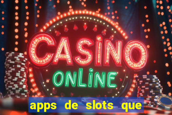 apps de slots que pagam dinheiro de verdade