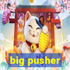 big pusher