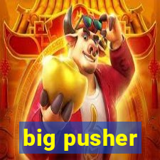 big pusher