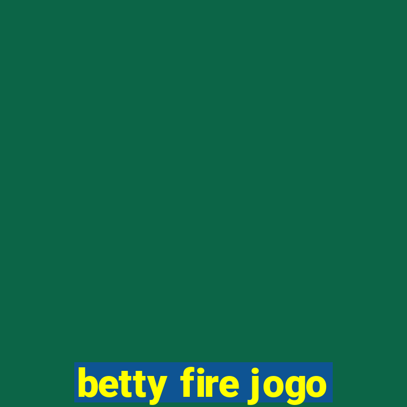 betty fire jogo