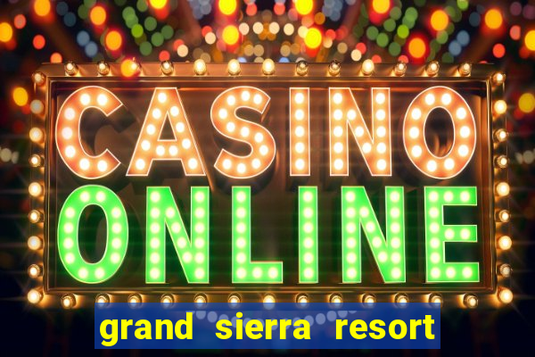 grand sierra resort casino reno