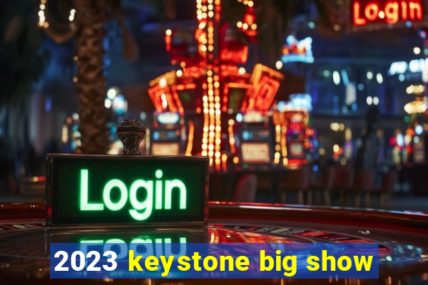 2023 keystone big show