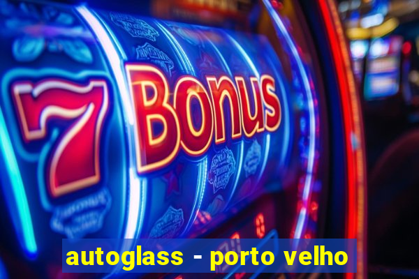 autoglass - porto velho