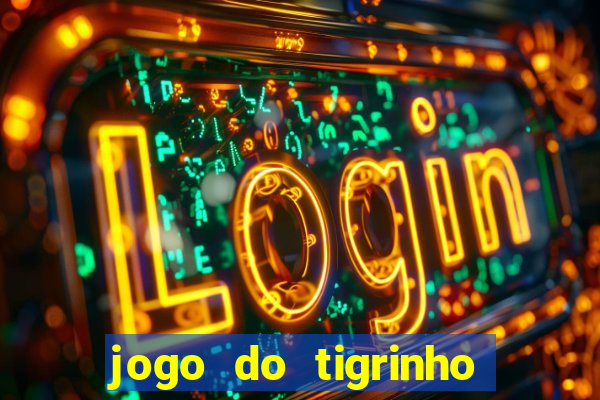 jogo do tigrinho de aposta