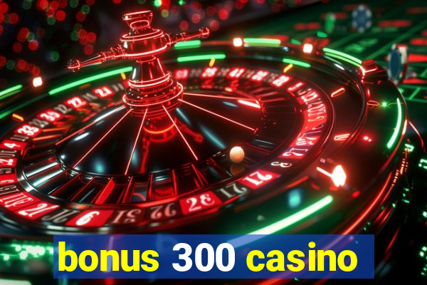 bonus 300 casino