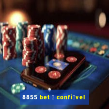 8855 bet 茅 confi谩vel