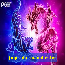 jogo do manchester city: onde assistir