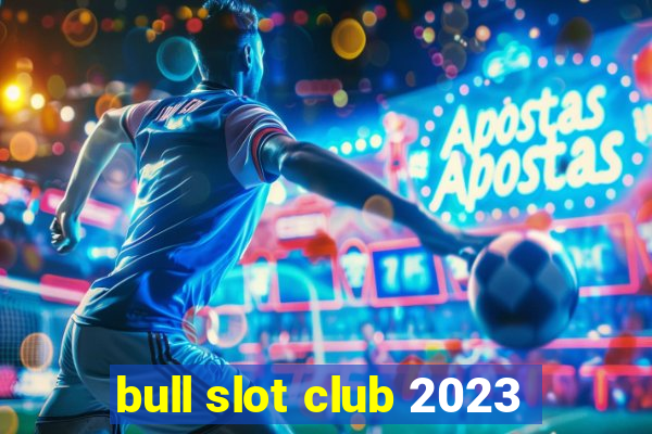 bull slot club 2023