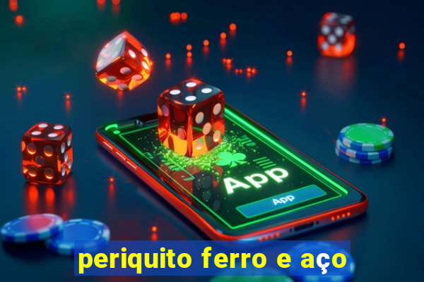 periquito ferro e aço