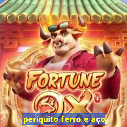 periquito ferro e aço