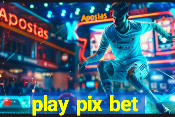 play pix bet