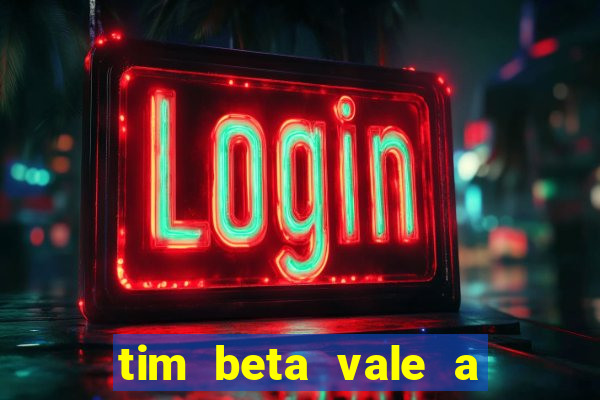 tim beta vale a pena 2024