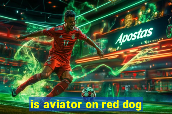 is aviator on red dog