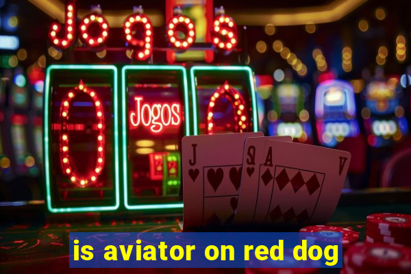 is aviator on red dog