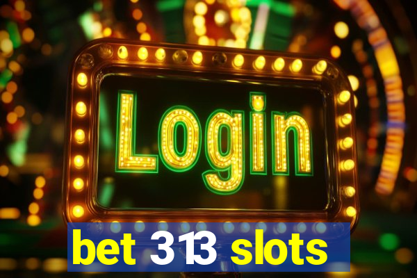 bet 313 slots