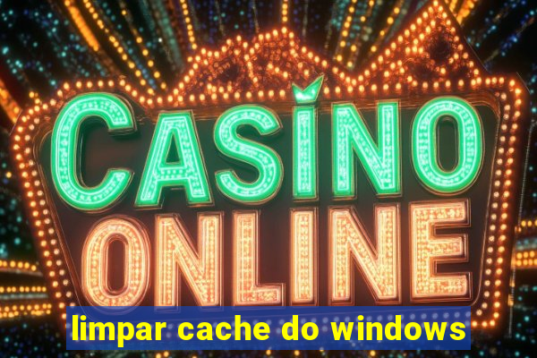 limpar cache do windows