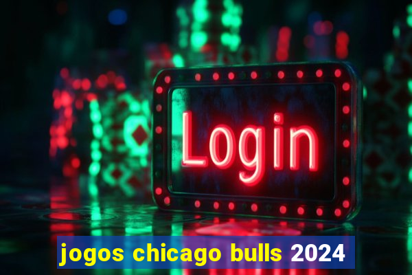 jogos chicago bulls 2024