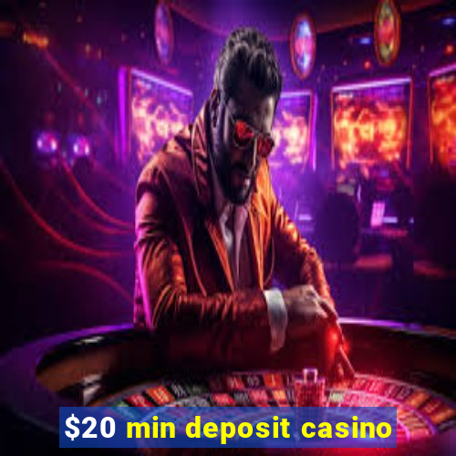 $20 min deposit casino