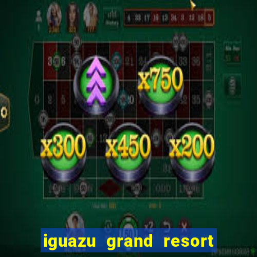 iguazu grand resort spa & casino argentina