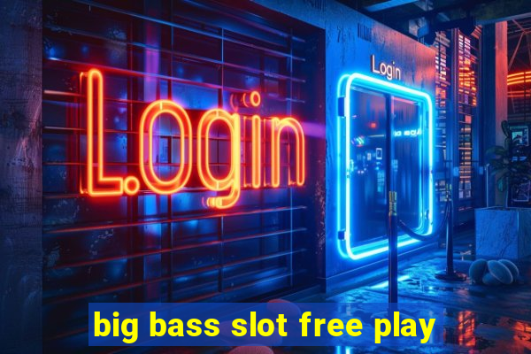 big bass slot free play