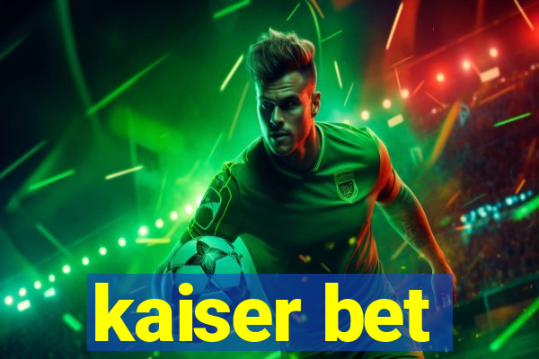 kaiser bet