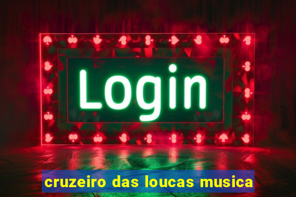 cruzeiro das loucas musica